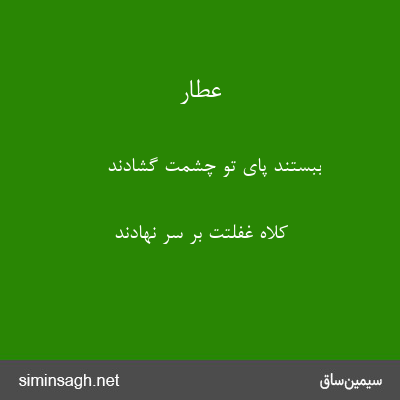 عطار - ببستند پای تو چشمت گشادند