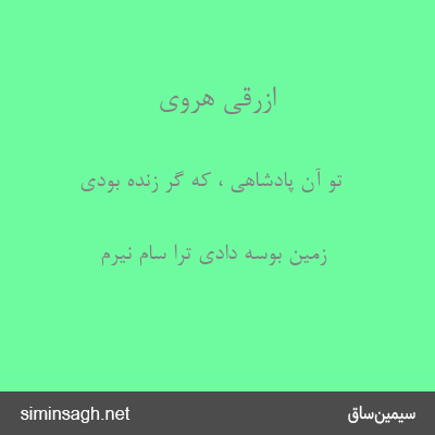 ازرقی هروی - تو آن پادشاهی ، که گر زنده بودی