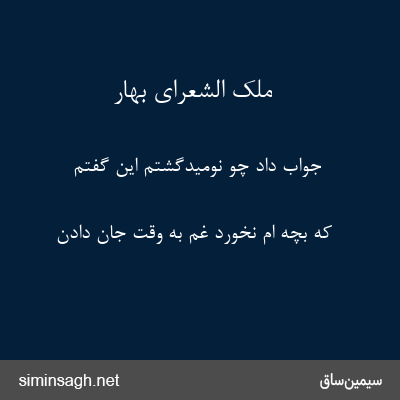 ملک الشعرای بهار - جواب داد چو نومیدگشتم این گفتم