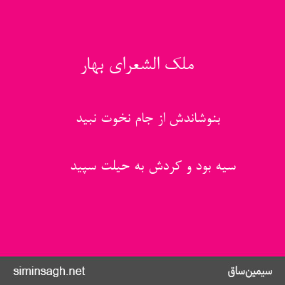 ملک الشعرای بهار - بنوشاندش از جام نخوت نبید