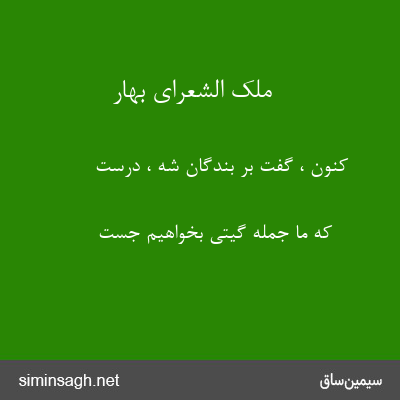 ملک الشعرای بهار - کنون ، گفت بر بندگان شه ، درست