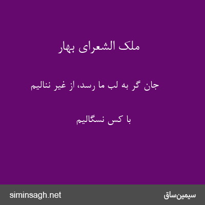 ملک الشعرای بهار - جان گر به لب ما رسد، از غیر ننالیم