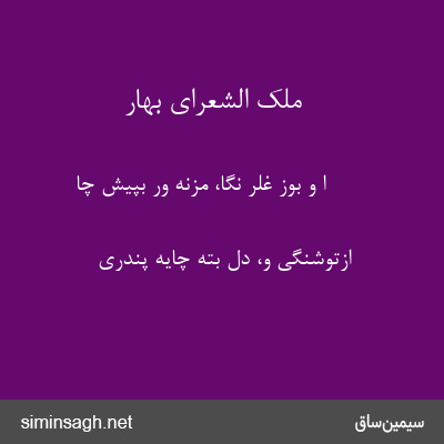 ملک الشعرای بهار - اُ و بوز غَلَر نگا، مِزِنَه ور بپیش چا