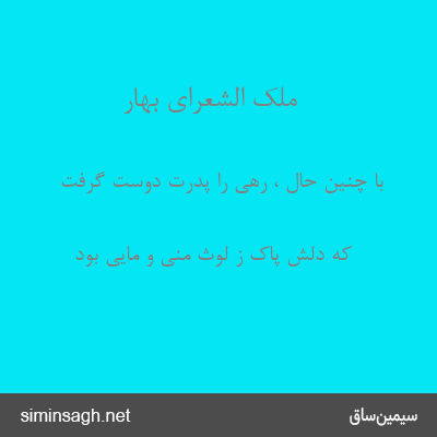 ملک الشعرای بهار - با چنین حال ، رهی را پدرت دوست گرفت