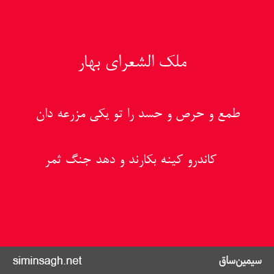 ملک الشعرای بهار - طمع و حرص و حسد را تو یکی مزرعه دان