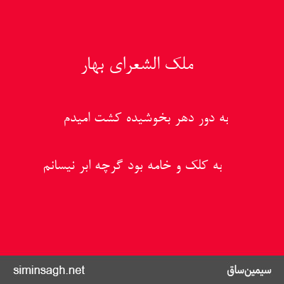 ملک الشعرای بهار - به دور دهر بخوشیده کشت امیدم