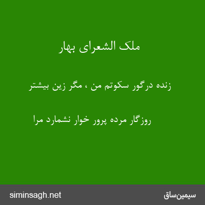 ملک الشعرای بهار - زنده درگور سکوتم من ، مگر زین بیشتر