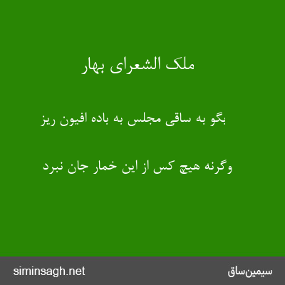 ملک الشعرای بهار - بگو به ساقی مجلس به باده افیون ریز