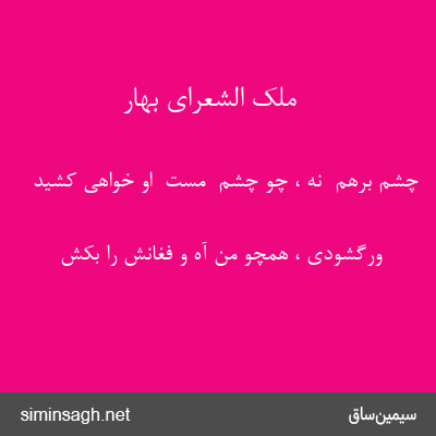 ملک الشعرای بهار - چشم برهم  نِه ، چو چشم  مست  او خواهی کشید