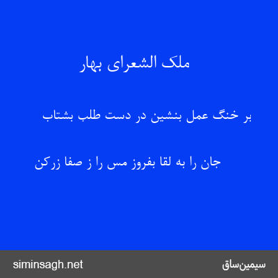 ملک الشعرای بهار - بر خنگ عمل بنشین در دست طلب بشتاب