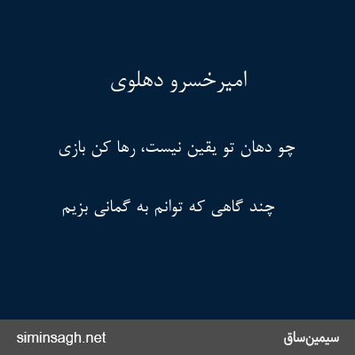 امیرخسرو دهلوی - چو دهان تو یقین نیست، رها کن بازی