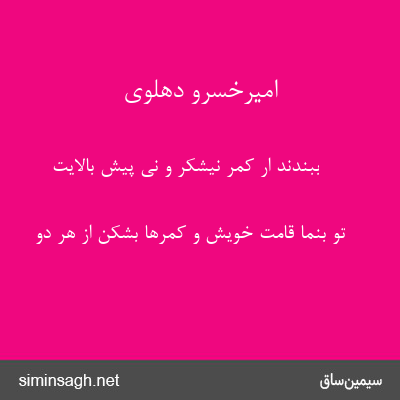 امیرخسرو دهلوی - ببندند ار کمر نیشکر و نی پیش بالایت