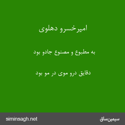 امیرخسرو دهلوی - به مطبوع و مصنوع جادو بود