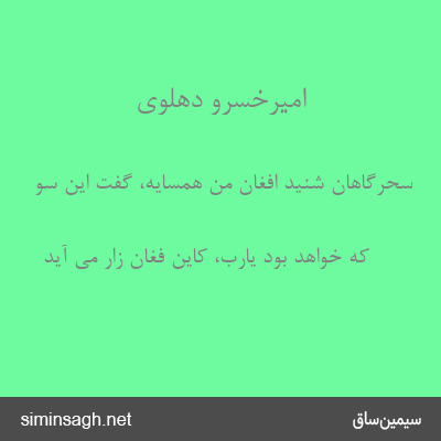 امیرخسرو دهلوی - سحرگاهان شنید افغان من همسایه، گفت این سو