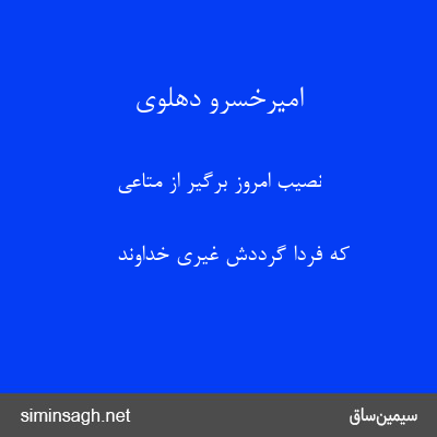 امیرخسرو دهلوی - نصیب امروز برگیر از متاعی