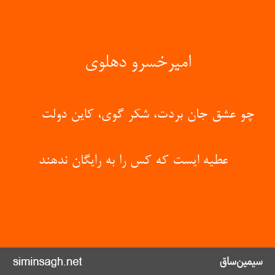 امیرخسرو دهلوی - چو عشق جان بردت، شکر گوی، کاین دولت