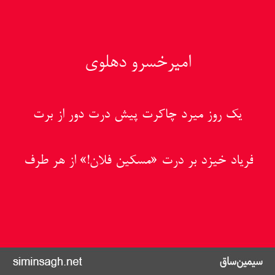 امیرخسرو دهلوی - یک روز میرد چاکرت پیش درت دور از برت