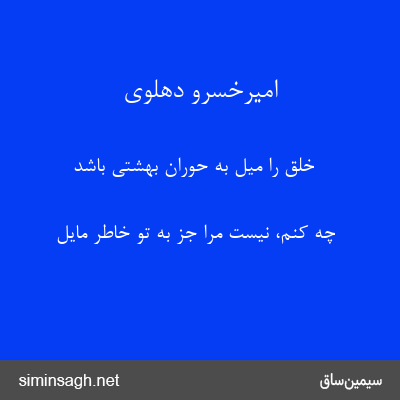 امیرخسرو دهلوی - خلق را میل به حوران بهشتی باشد