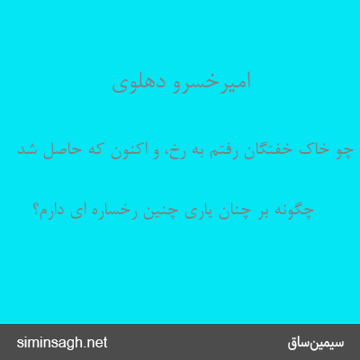 امیرخسرو دهلوی - چو خاک خفتگان رفتم به رخ، و اکنون که حاصل شد