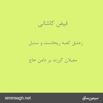 فیض کاشانی - زعشق کعبه ریحانست و سنبل