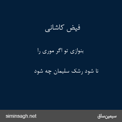 فیض کاشانی - بنوازی تو اگر موری را