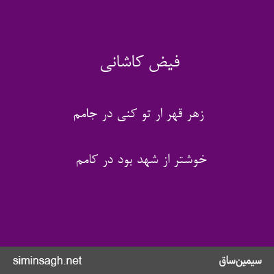 فیض کاشانی - زهر قهر ار تو کنی در جامم