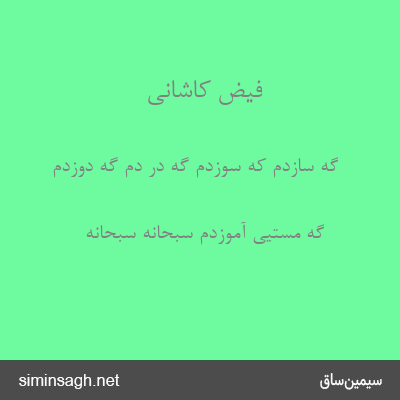 فیض کاشانی - گه سازدم که سوزدم گه درّ دم گه دوزدم