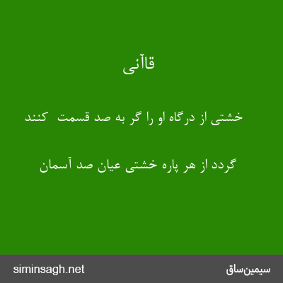 قاآنی - خشتی از درگاه او را گر به صد قسمت  کنند