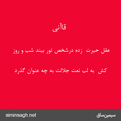 قاآنی - عقل حیرت  زده درشخص تور بیند شب و روز