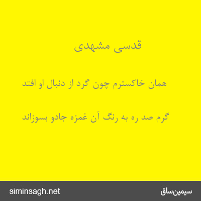 قدسی مشهدی - همان خاکسترم چون گرد از دنبال او افتد