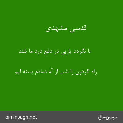 قدسی مشهدی - تا نگردد یاربی در دفع درد ما بلند