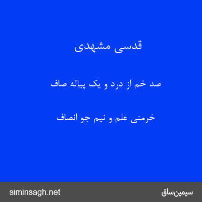 قدسی مشهدی - صد خُم از دُرد و یک پیاله صاف