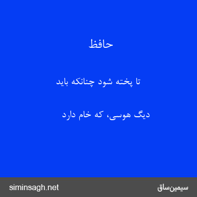 حافظ - تا پخته شود چنانکه باید