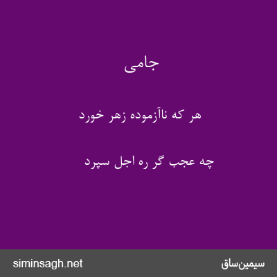 جامی - هر که ناآزموده زهر خورد