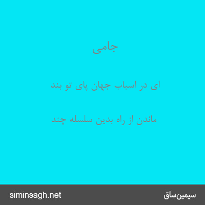 جامی - ای در اسباب جهان پای تو بند