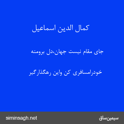 کمال الدین اسماعیل - جای مقام نیست جهان،دل برومنه