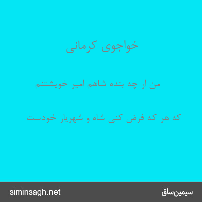 خواجوی کرمانی - من ار چه بندهٔ شاهم امیر خویشتنم