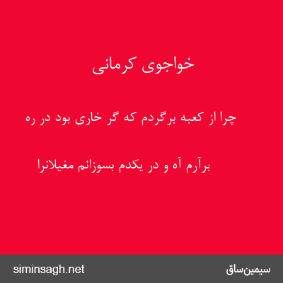 خواجوی کرمانی - چرا از کعبه برگردم که گر خاری بود در ره