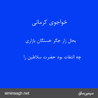 خواجوی کرمانی - بحال زار جگر خستگان بازاری