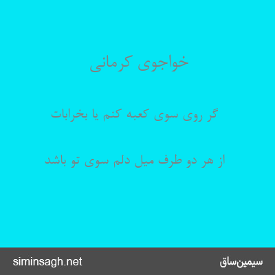 خواجوی کرمانی - گر روی سوی کعبه کنم یا بخرابات