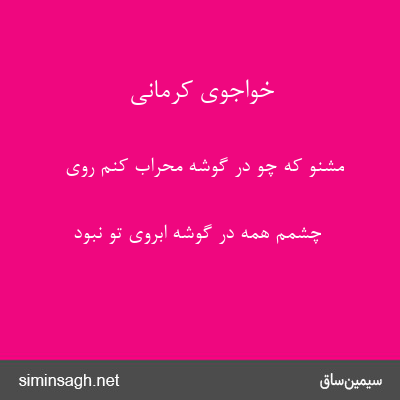 خواجوی کرمانی - مشنو که چو در گوشهٔ محراب کنم روی