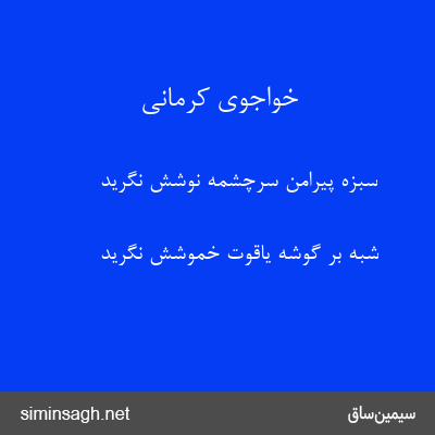 خواجوی کرمانی - سبزه پیرامن سرچشمهٔ نوشش نگرید