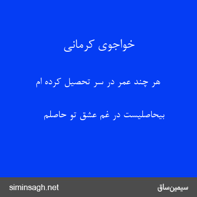 خواجوی کرمانی - هر چند عمر در سر تحصیل کرده ام