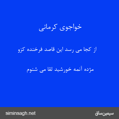 خواجوی کرمانی - از کجا می رسد این قاصد فرخنده کزو