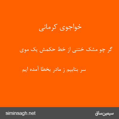 خواجوی کرمانی - گر چو مشک ختنی از خط حکمش یک موی