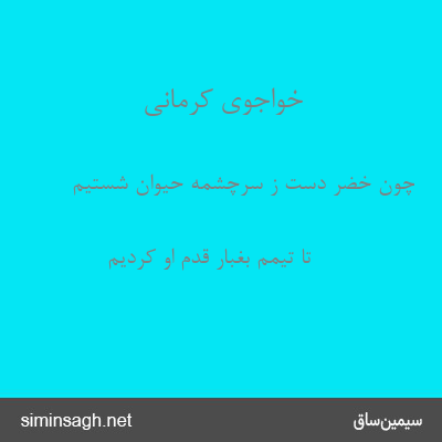 خواجوی کرمانی - چون خضر دست ز سرچشمهٔ حیوان شستیم