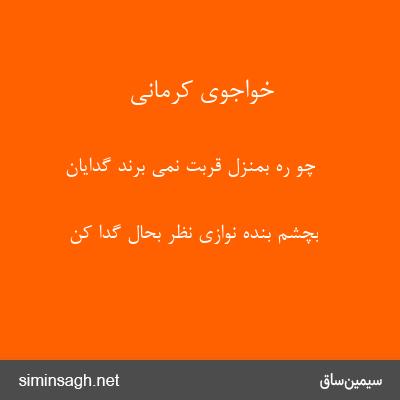 خواجوی کرمانی - چو ره بمنزل قربت نمی برند گدایان