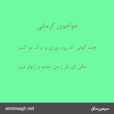 خواجوی کرمانی - چند گوئی که روم روزی و ترک تو کنم