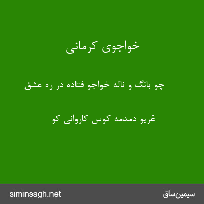 خواجوی کرمانی - چو بانگ و نالهٔ خواجو فتاده در ره عشق