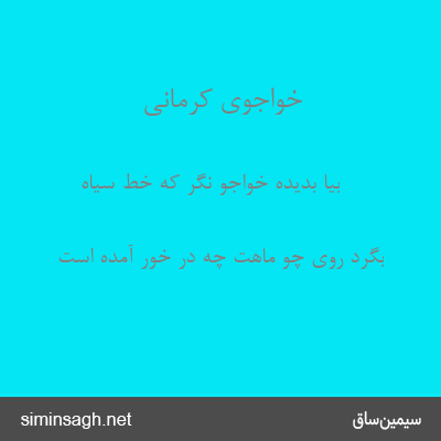 خواجوی کرمانی - بیا بدیدهٔ خواجو نگر که خط سیاه